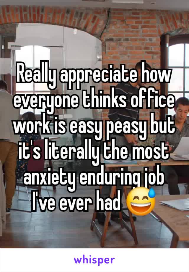 Really appreciate how everyone thinks office work is easy peasy but it's literally the most anxiety enduring job I've ever had 😅