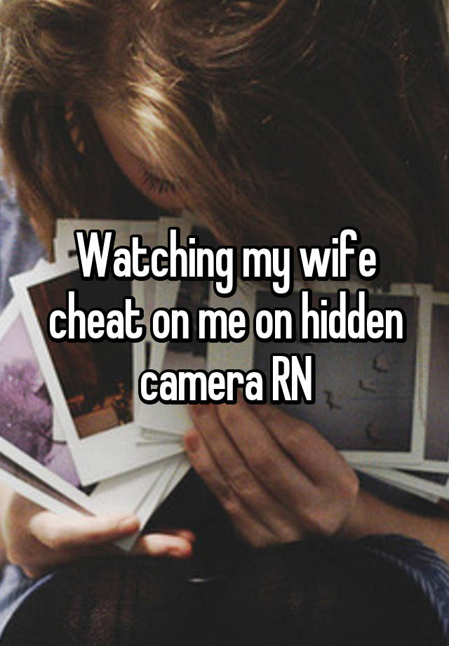 Watching my wife cheat on me on hidden camera RN