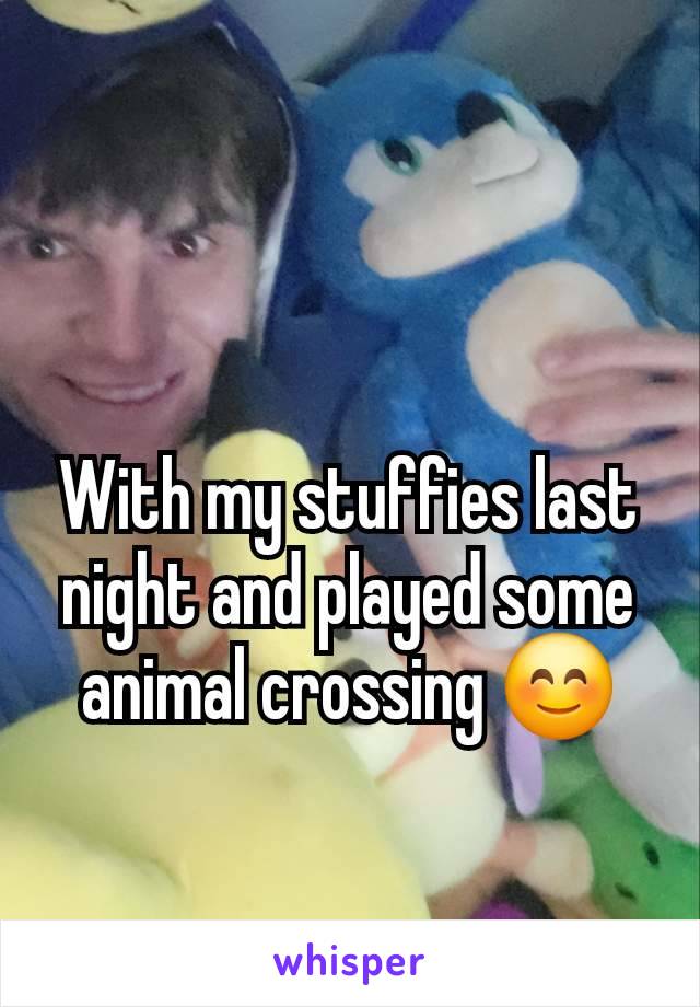 With my stuffies last night and played some animal crossing 😊