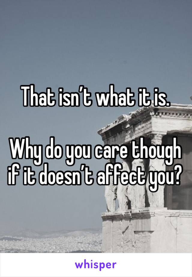 That isn’t what it is.

Why do you care though if it doesn’t affect you?