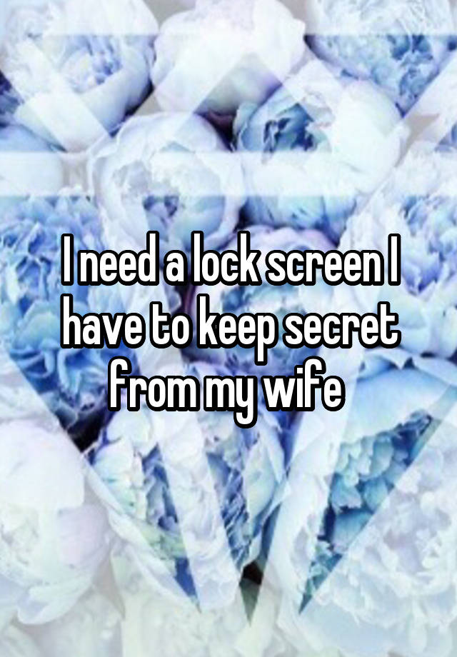 I need a lock screen I have to keep secret from my wife 