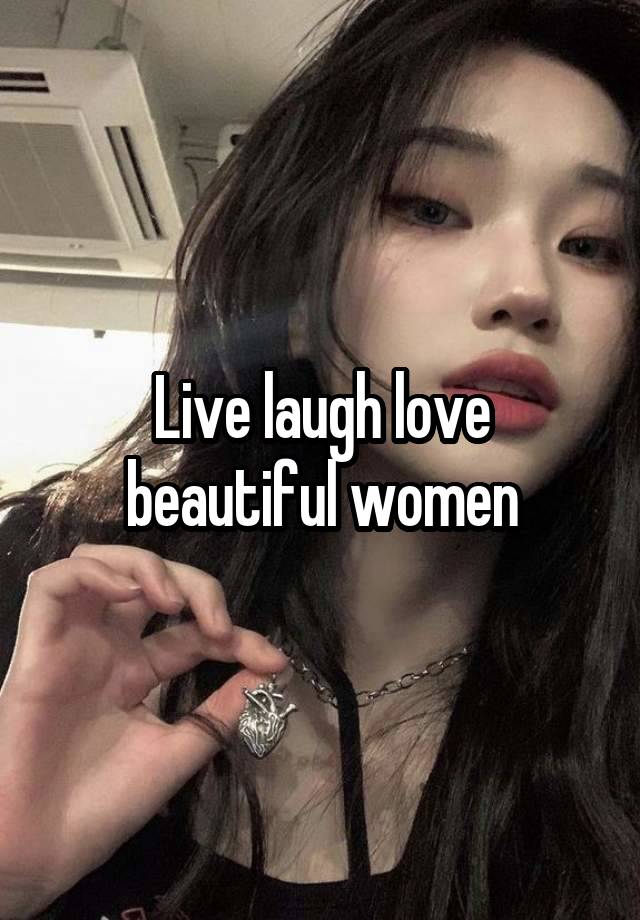 Live laugh love beautiful women