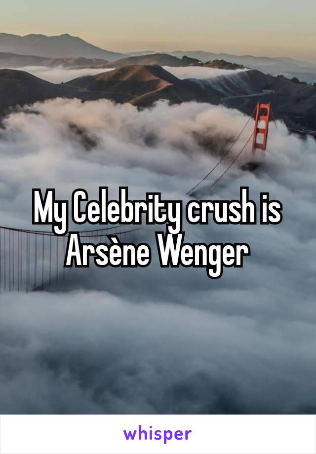 My Celebrity crush is Arsène Wenger