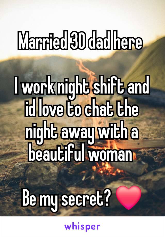 Married 30 dad here 

I work night shift and id love to chat the night away with a beautiful woman 

Be my secret? ❤️