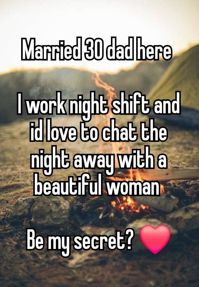 Married 30 dad here 

I work night shift and id love to chat the night away with a beautiful woman 

Be my secret? ❤️