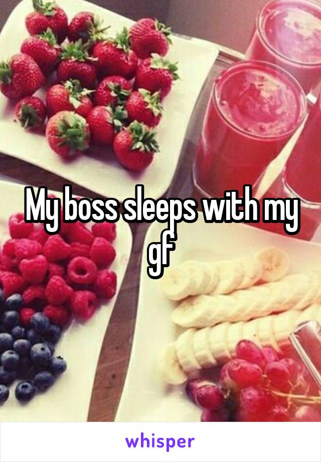 My boss sleeps with my gf