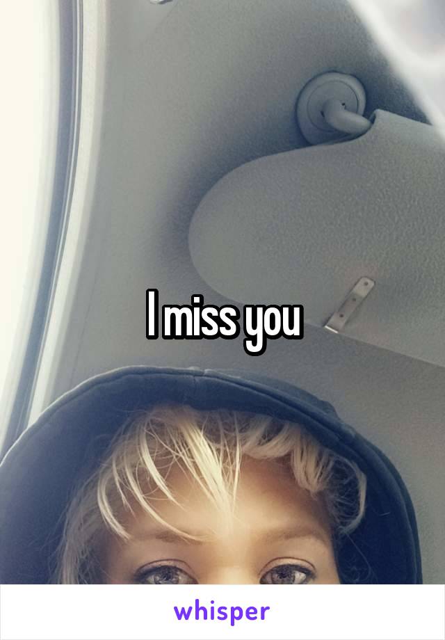  I miss you