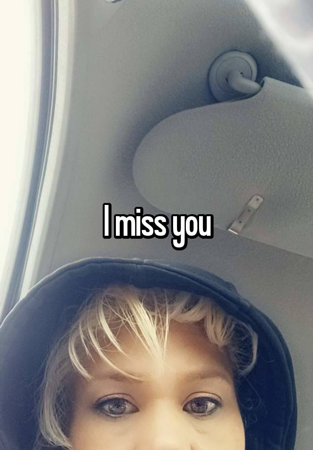  I miss you