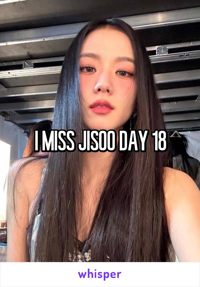 I MISS JISOO DAY 18