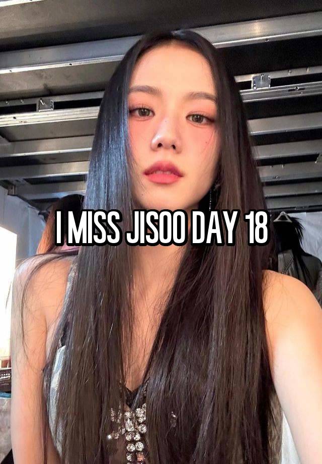 I MISS JISOO DAY 18