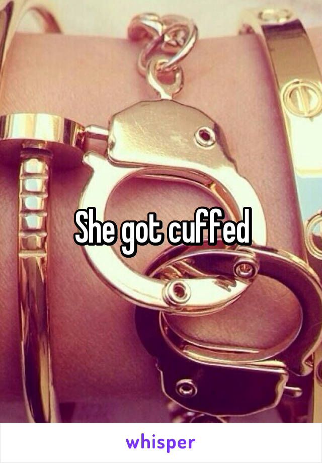 She got cuffed