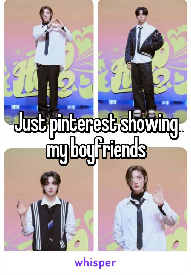 Just pinterest showing my boyfriends