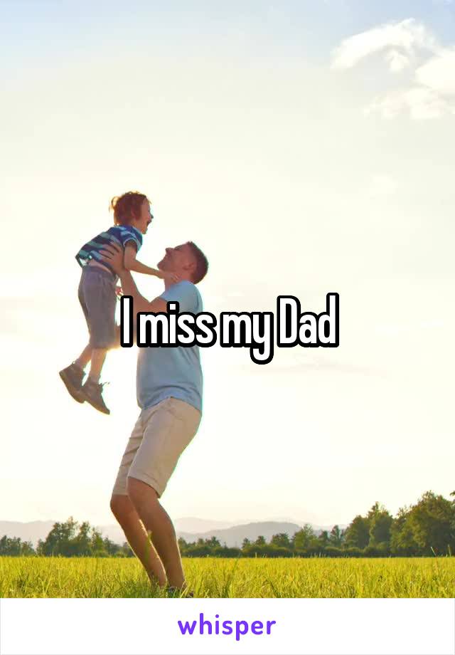 I miss my Dad