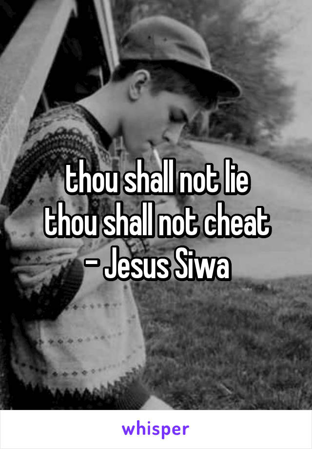 thou shall not lie
thou shall not cheat
- Jesus Siwa