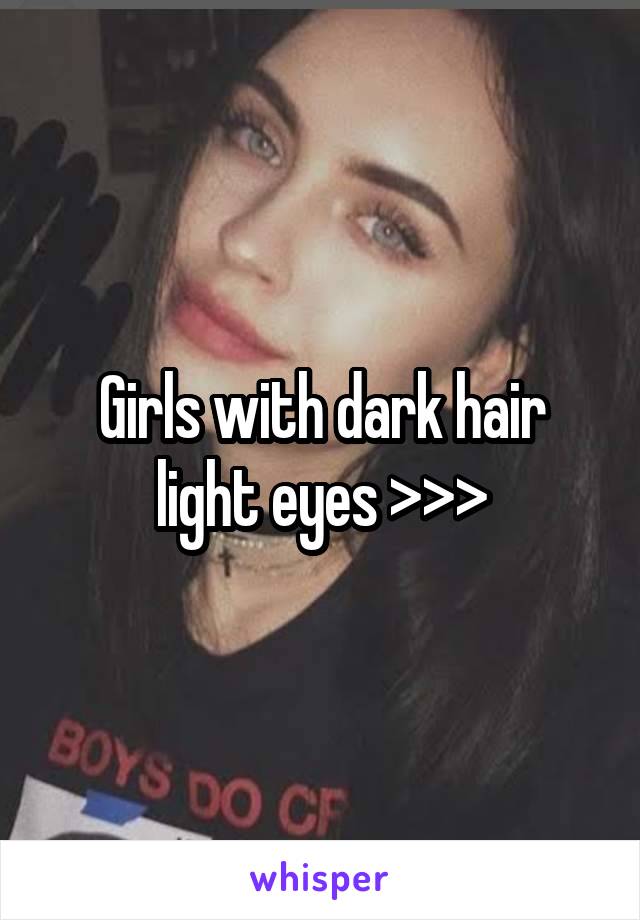 Girls with dark hair light eyes >>>