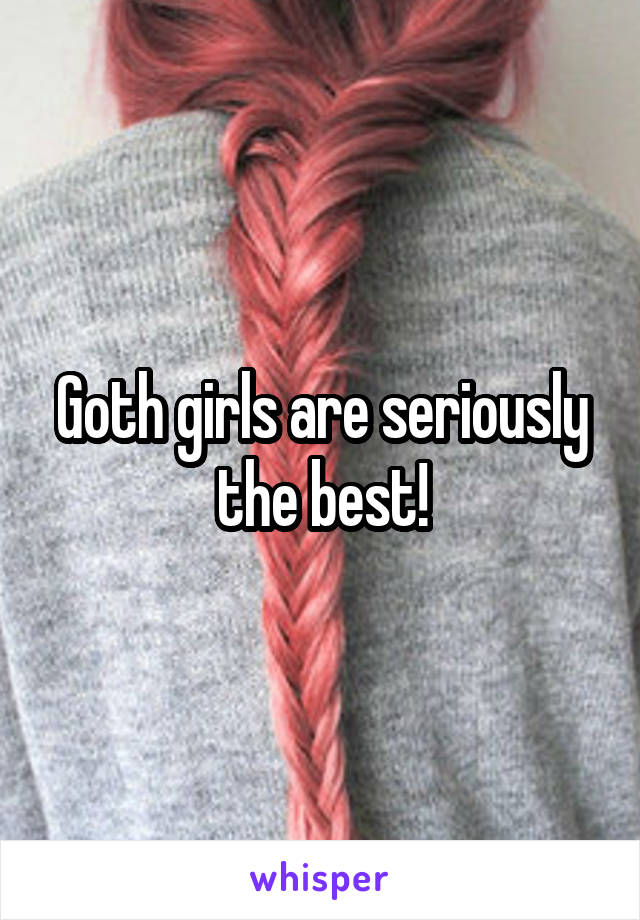 Goth girls are seriously the best!