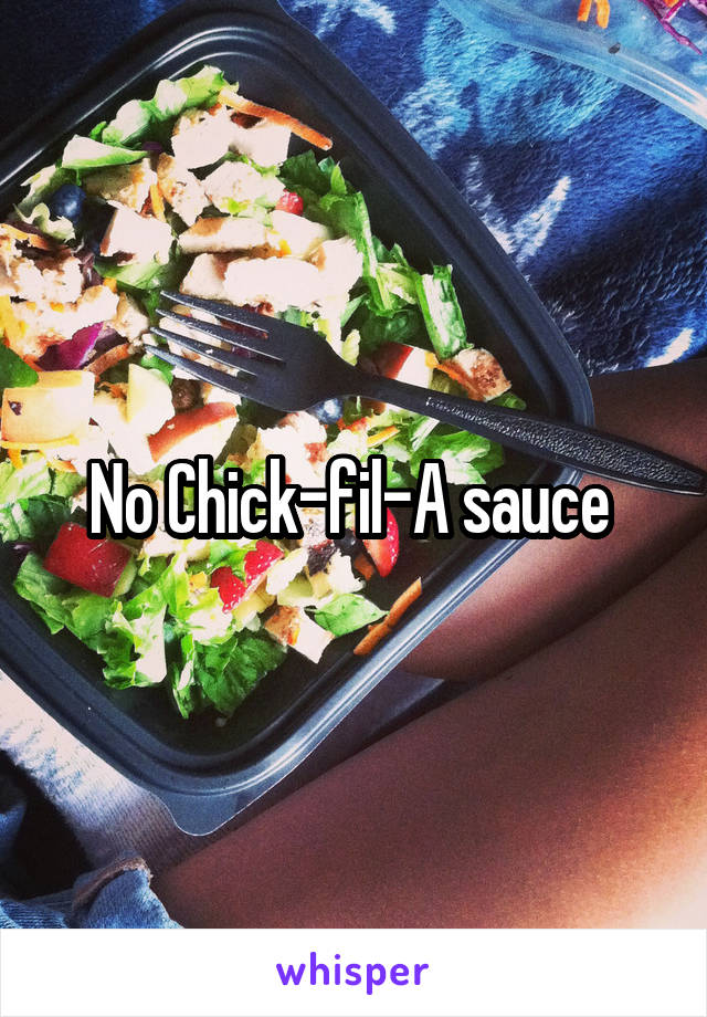 No Chick-fil-A sauce 