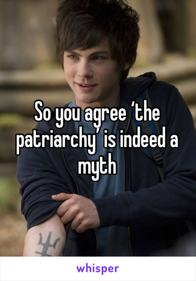 So you agree ‘the patriarchy’ is indeed a myth