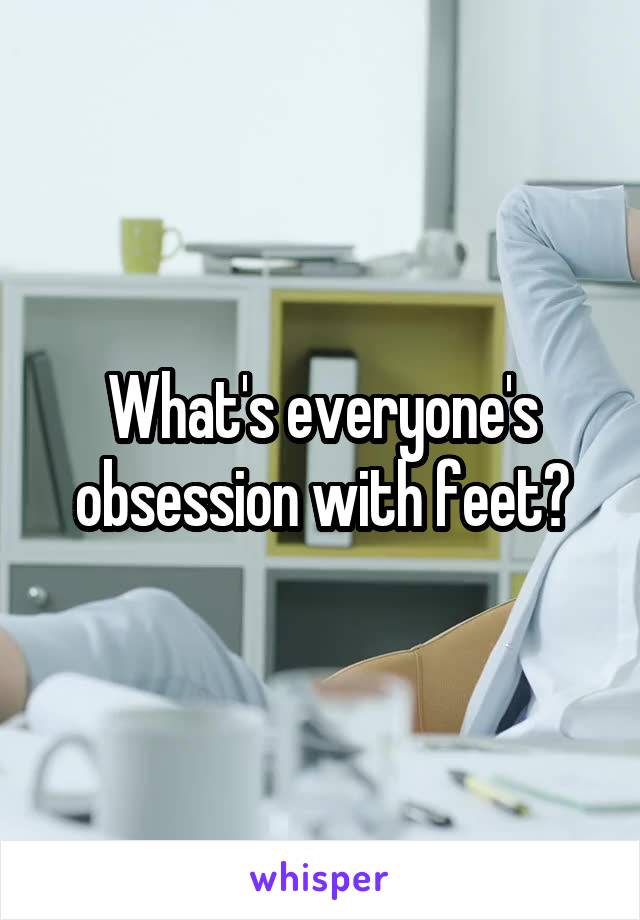 What's everyone's obsession with feet?