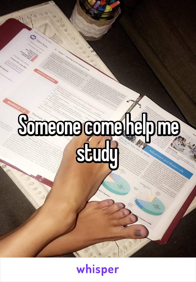 Someone come help me study 