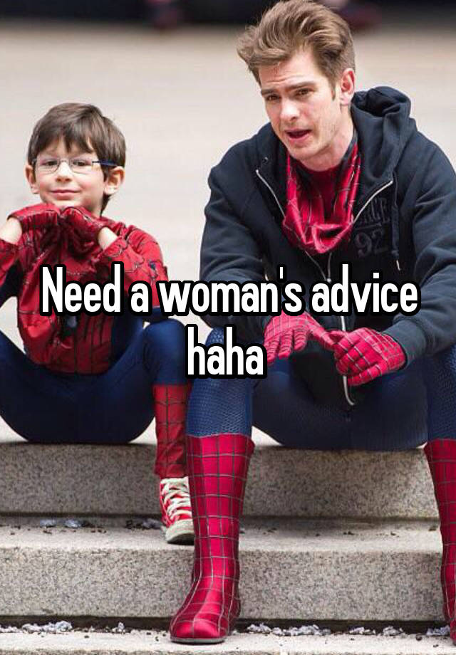 Need a woman's advice haha 