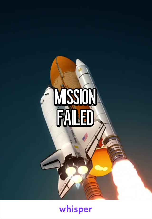 MISSION 
FAILED 