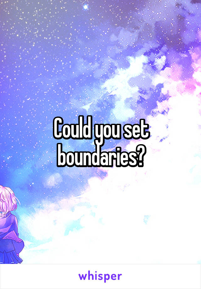 Could you set boundaries?