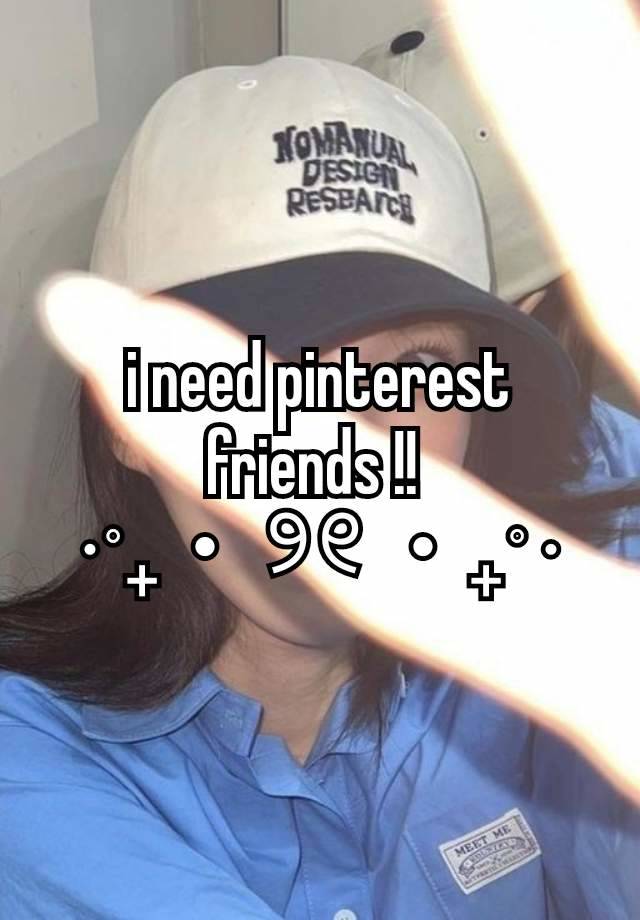 i need pinterest friends !! 
⋅˚₊‧ ୨୧ ‧₊˚ ⋅