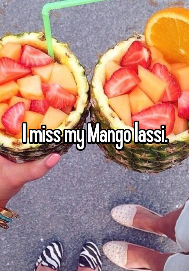 I miss my Mango lassi.