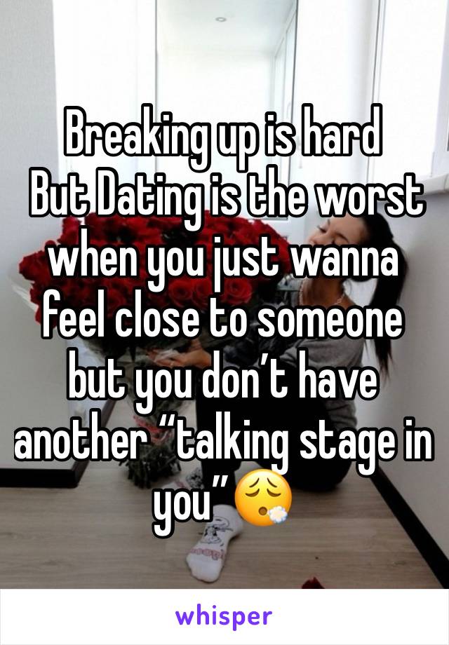 Breaking up is hard
 But Dating is the worst when you just wanna feel close to someone but you don’t have another “talking stage in you”😮‍💨