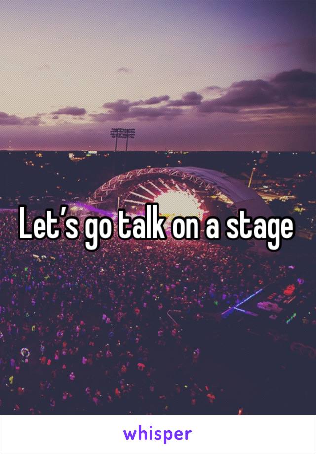 Let’s go talk on a stage