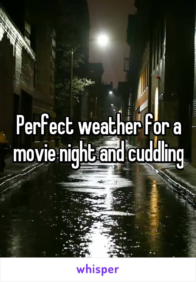 Perfect weather for a movie night and cuddling