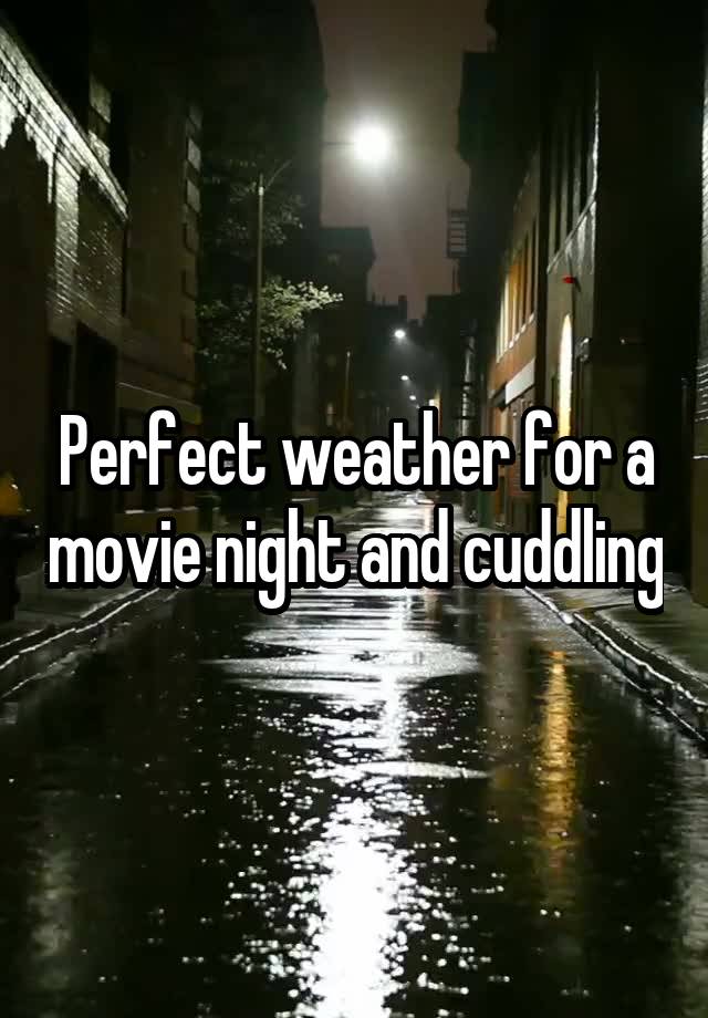 Perfect weather for a movie night and cuddling