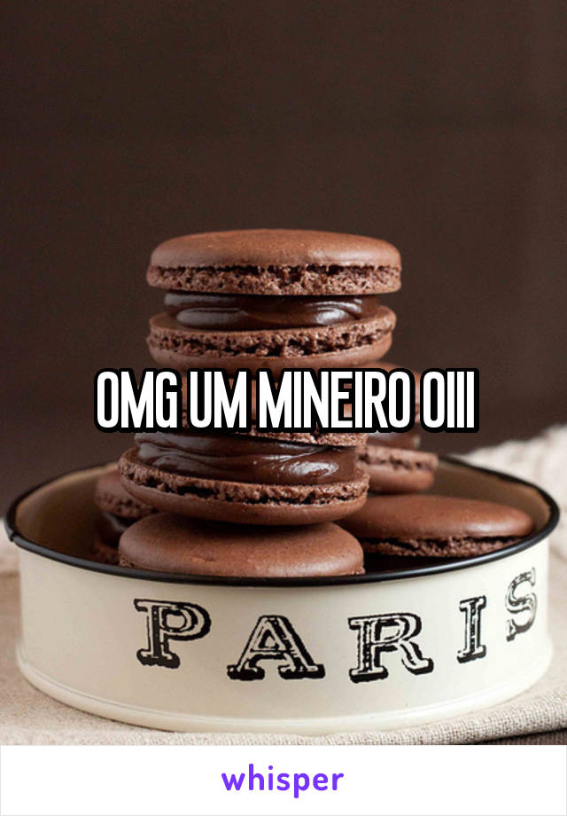 OMG UM MINEIRO OIII