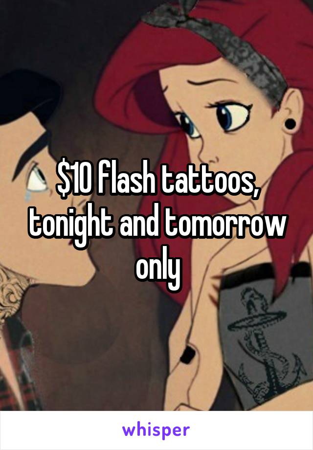 $10 flash tattoos, tonight and tomorrow only