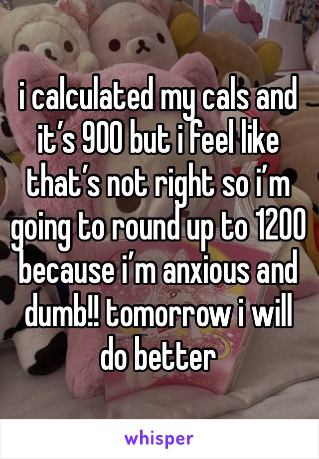 i calculated my cals and it’s 900 but i feel like that’s not right so i’m going to round up to 1200 because i’m anxious and dumb!! tomorrow i will do better 