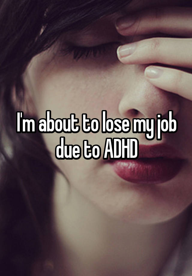 I'm about to lose my job due to ADHD