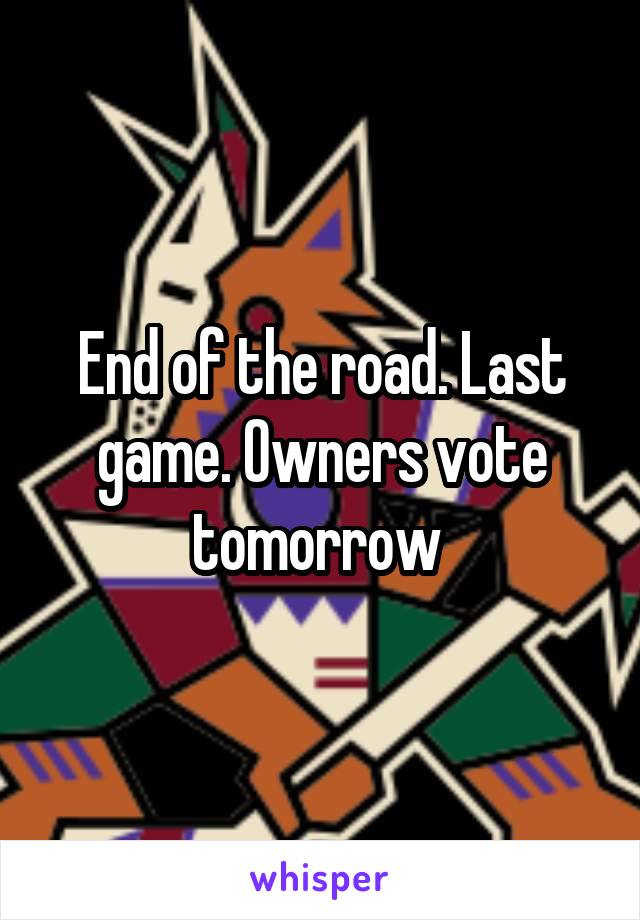 End of the road. Last game. Owners vote tomorrow 