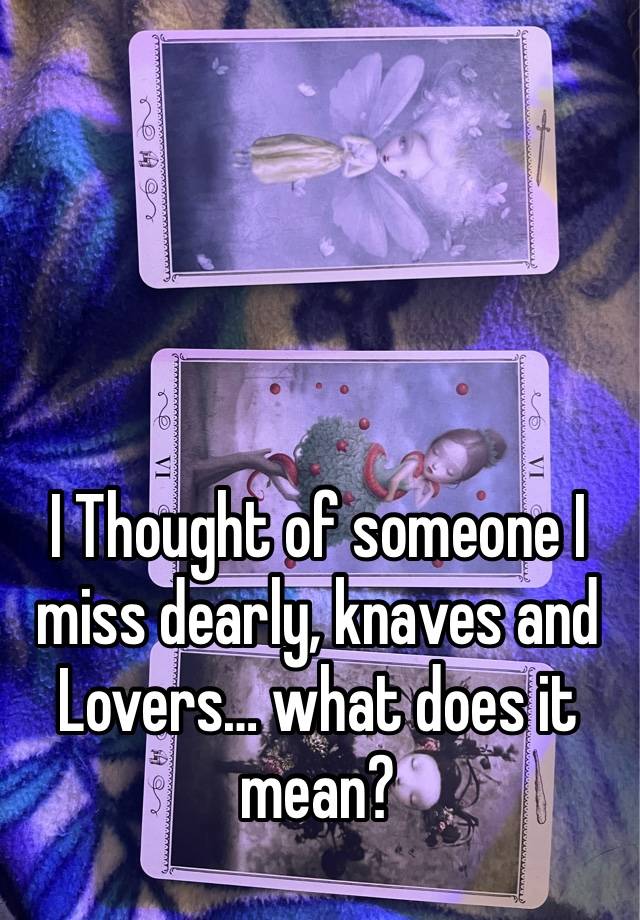 I Thought of someone I miss dearly, knaves and Lovers… what does it mean?