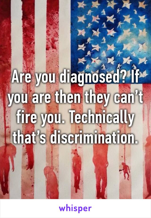 Are you diagnosed? If you are then they can’t fire you. Technically that’s discrimination. 