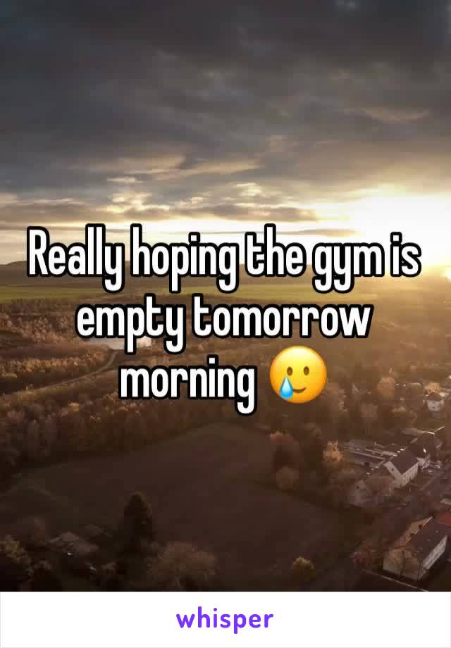 Really hoping the gym is empty tomorrow morning 🥲