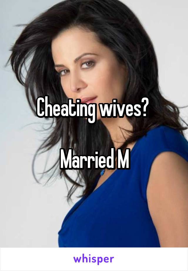 Cheating wives? 

Married M