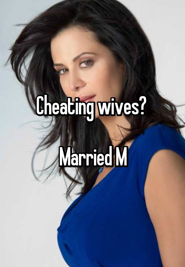 Cheating wives? 

Married M