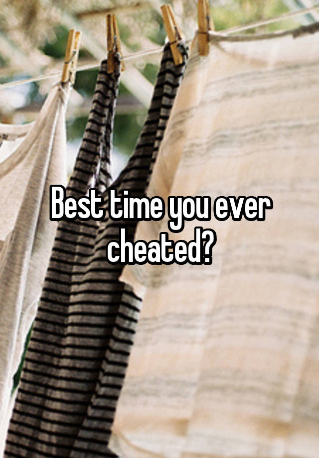 Best time you ever cheated?