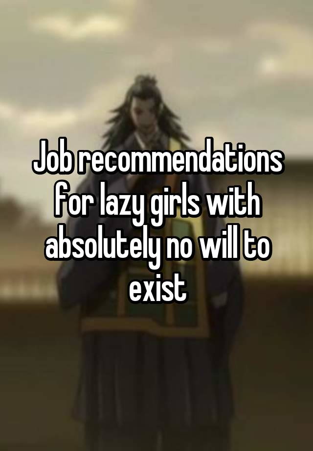 Job recommendations for lazy girls with absolutely no will to exist