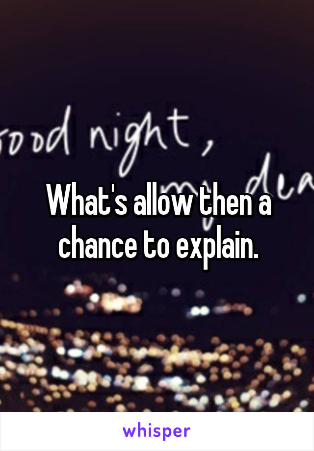 What's allow then a chance to explain.