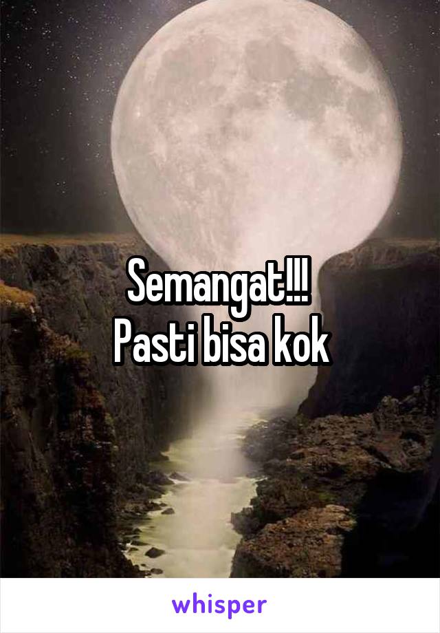 Semangat!!! 
Pasti bisa kok