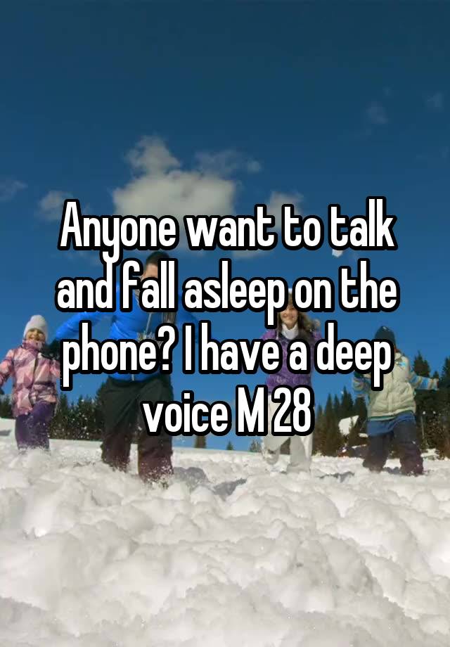 Anyone want to talk and fall asleep on the phone? I have a deep voice M 28