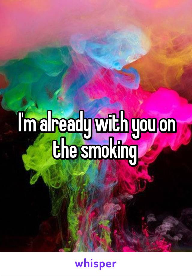 I'm already with you on the smoking 