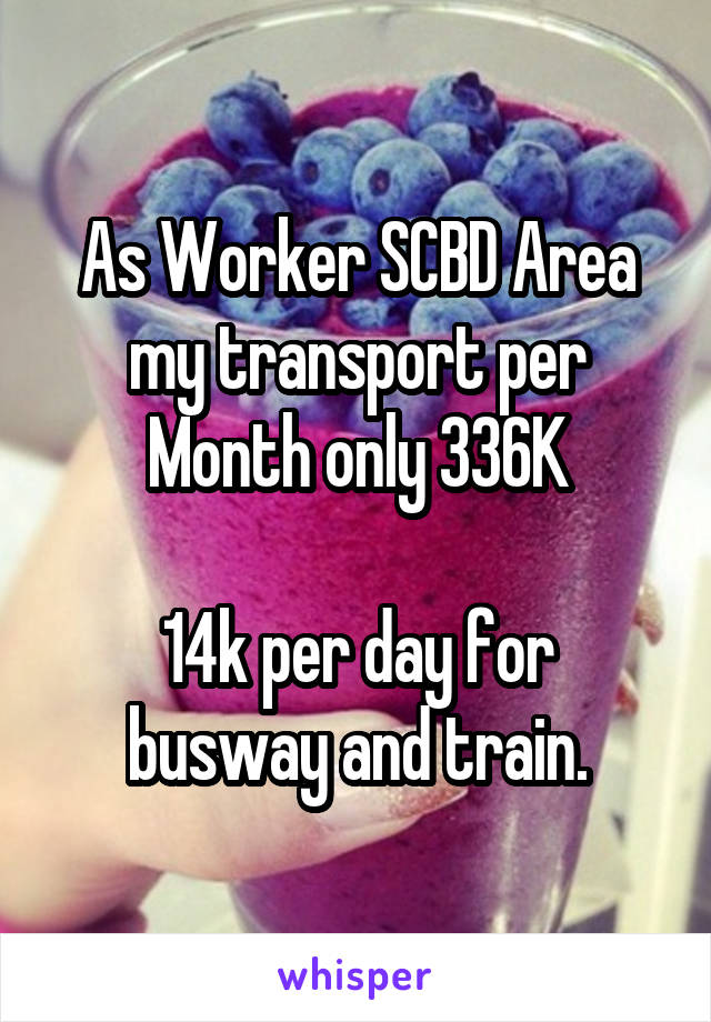 As Worker SCBD Area my transport per Month only 336K

14k per day for busway and train.